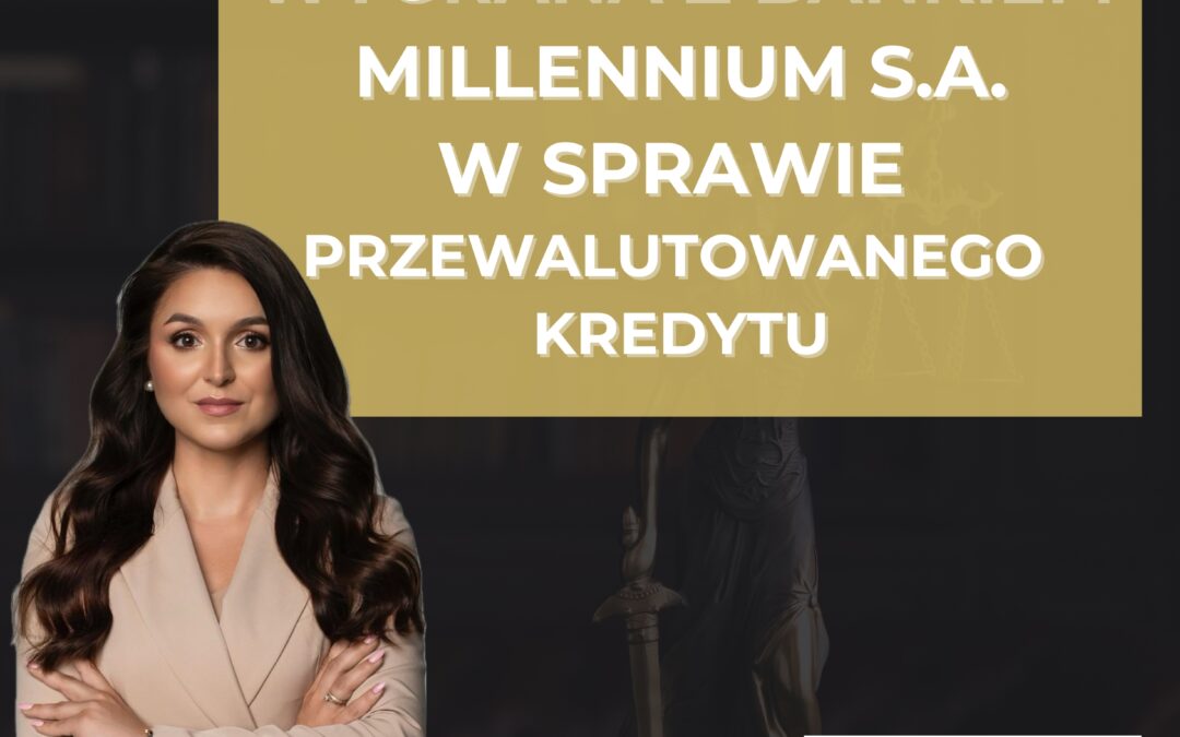PRZEWALUTOWANY KREDYT – WYGRANA Z BANKIEM MILLENNIUM S.A.