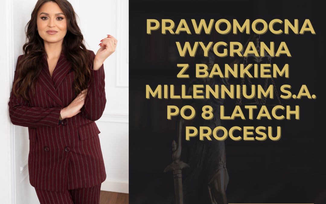 KREDYT FRANKOWY – PRAWOMOCNA WYGRANA Z BANKIEM MILLENNIUM S.A. PO 8 LATACH!