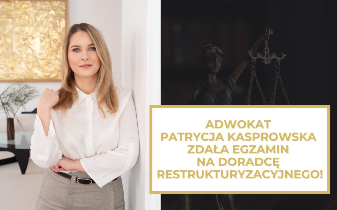 DORADCA RESTRUKTURYZACYJNY – ADWOKAT PATRYCJA KASPROWSKA ZDAŁA EGZAMIN NA DORADCĘ RESTRUKTURYZACYJNEGO!