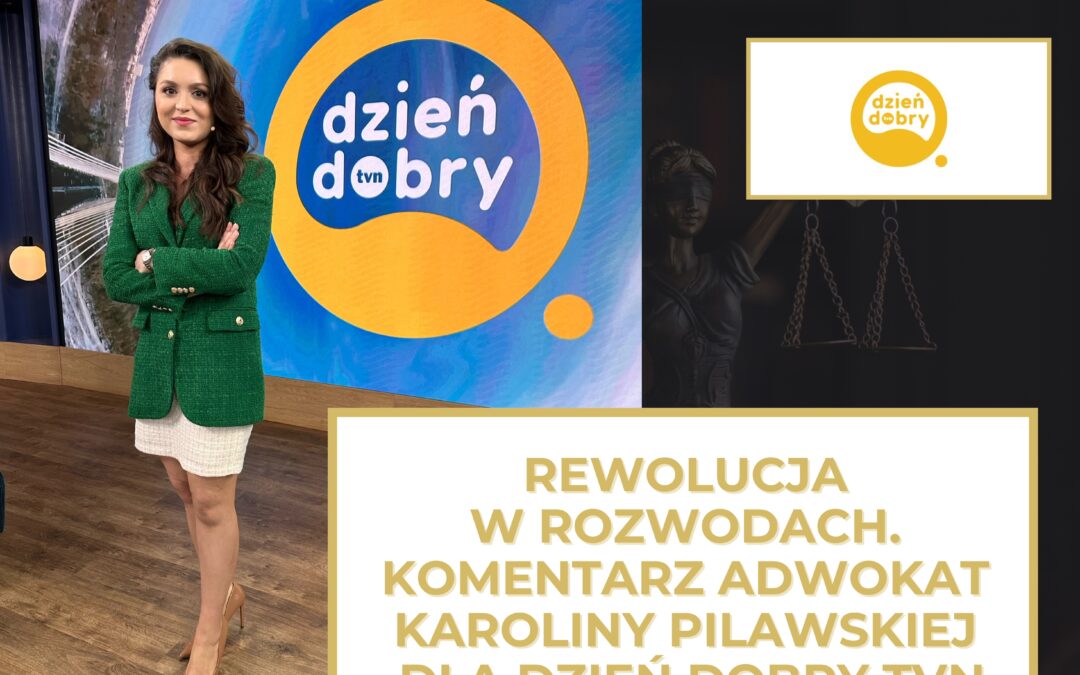 adwokat Karolina Pilawska dla Dzień Dobry TVN – Czy szykuje się rewolucja w rozwodach?